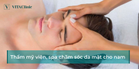 Top 12 Thẩm mỹ viện, spa chăm sóc da mặt cho nam đáng tin cậy