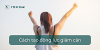 19 Cách Tạo Động Lực Giảm Cân - VITA Clinic