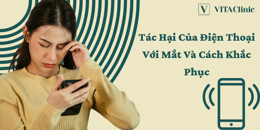 Tác Hại Của Điện Thoại Với Mắt - Cách khắc phục - VITA Clinic